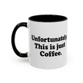 Unfortunately, This Is Just Coffee Mug